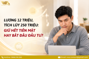 [THẢO LUẬN] Lương 12 triệu, tích lũy 250 triệu: Giữ hết tiền mặt hay bắt đầu đầu tư? #TCCN21